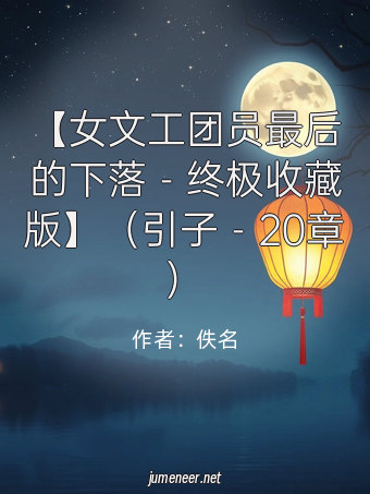 【女文工团员最后的下落-终极收藏版】(引子-20章)